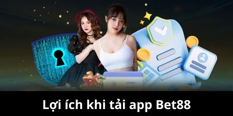 Những lợi ích khi bạn tải và dùng ứng dụng Bet88